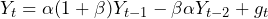 \begin{equation*} Y_t = \alpha (1+ \beta) Y_{t-1} - \beta \alpha Y_{t-2} + g_t \end{equation*}