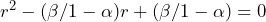 r^2 - (\beta/1-\alpha)r + (\beta/1-\alpha) = 0