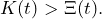 \begin{equation*} K(t)>\Xi(t). \end{equation*}