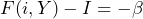 \begin{equation*} F(i,Y) - I = - \beta \end{equation*}