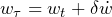 \begin{equation*} w_\tau = w_t + \delta \dot w \end{equation*}