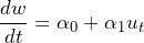 \begin{equation*} \frac{dw}{dt}=\alpha_0+\alpha_1 u_t \end{equation*}